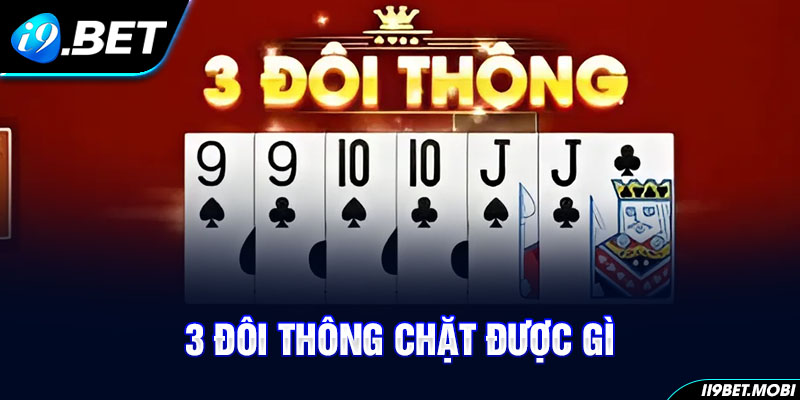 3 Đôi Thông Chặt Được Gì? Giải Đáp Dễ Hiểu Cho Người Mới