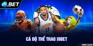 Cá Độ Thể Thao I9BET - Top 3 Sảnh Sports Gây Dấu Ấn Nhất 2024