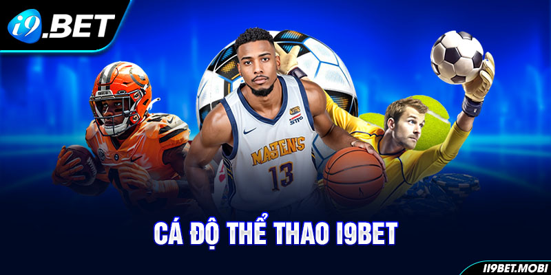 Cá Độ Thể Thao I9BET - Top 3 Sảnh Sports Gây Dấu Ấn Nhất 2024