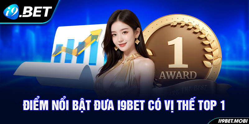 Điểm nổi bật đưa I9BET có vị thế top 1