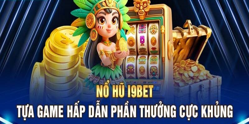 Giới thiệu I9BET sảnh nổ hũ