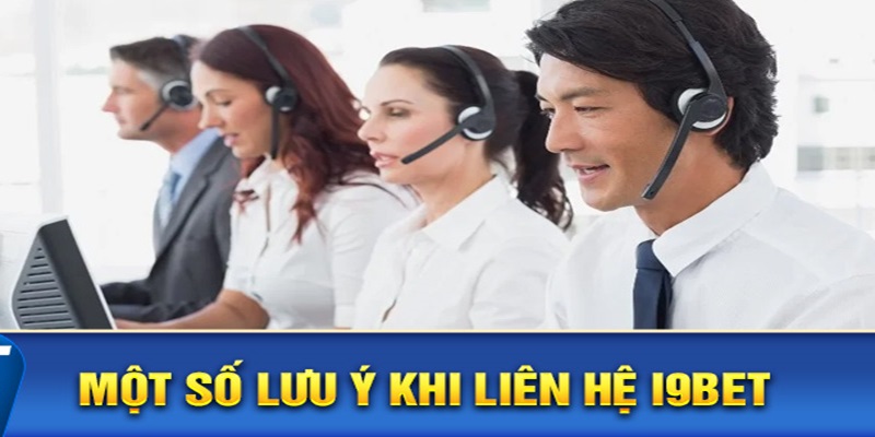 Lưu ý cần nắm khi thực hiện liên hệ cùng I9BET