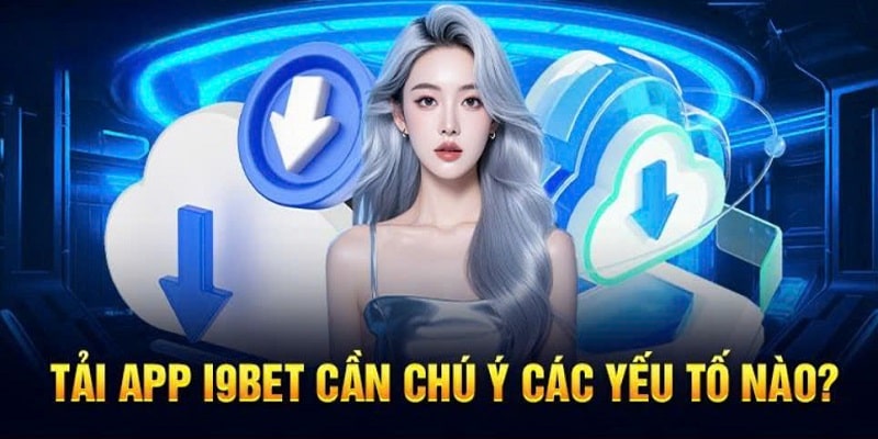 Tải ứng dụng nhà cái I9BET lưu ý điều gì?