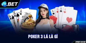 Poker 3 Lá Là Gì? Giải Thích Rõ Về Luật Lệ Bài Poker I9BET