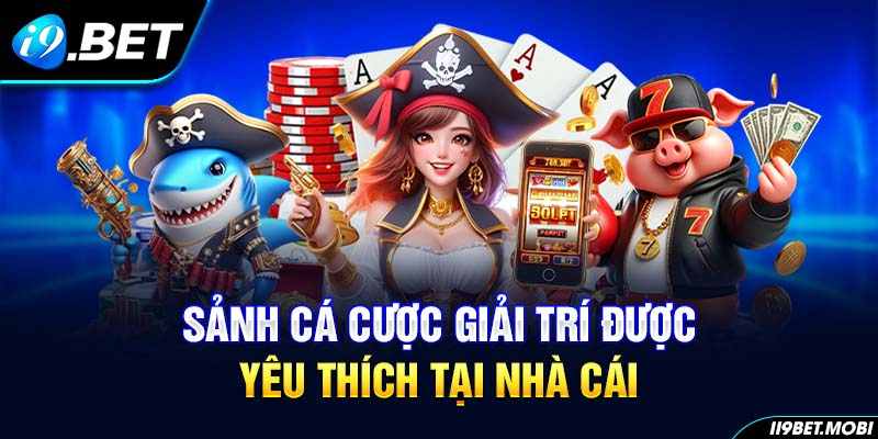 Sảnh cá cược giải trí được yêu thích tại nhà cái